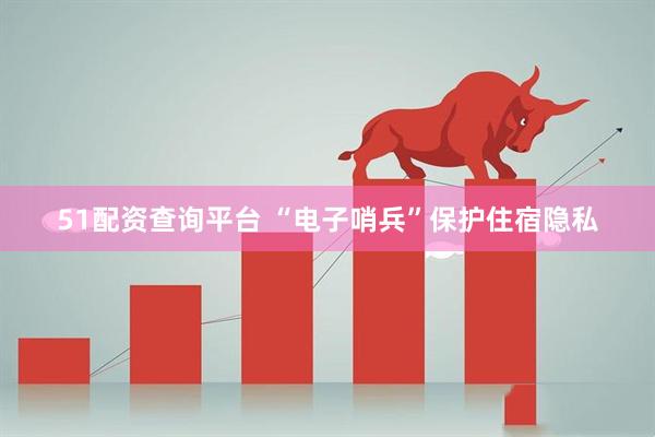 51配资查询平台 “电子哨兵”保护住宿隐私